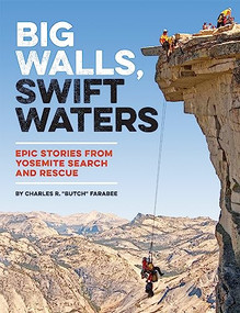 Big Walls, Swift Waters (Epic Stories from Yosemite Search and Rescue) by Charles R. "Butch" Farabee, 9781930238749
