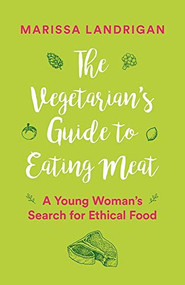 The Vegetarian's Guide to Eating Meat (A Young Woman's Search for Ethical Food) by Marissa Landrigan, 9781771642743