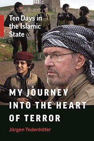 My Journey into the Heart of Terror (Ten Days in the Islamic State) - 9781771642903 by Jürgen Todenhöfer, 9781771642903