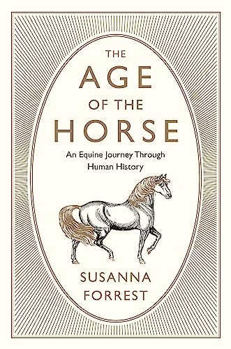 The Age of the Horse (An Equine Journey Through Human History) by Susanna Forrest, 9780802126511