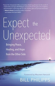 Expect the Unexpected (Bringing Peace, Healing, and Hope from the Other Side) - 9781608684953 by Bill Philipps, 9781608684953