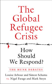 The Global Refugee Crisis: How Should We Respond? (The Munk Debates) by Louise Arbour, Simon Schama, Nigel Farage, Mark Steyn, 9781487002121