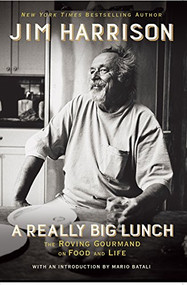 A Really Big Lunch (The Roving Gourmand on Food and Life) by Jim Harrison, 9780802127662