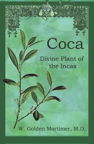 Coca (Divine Plant of the Incas) by W. GOLDEN MORTIMER, M.D., Beverly A. Potter, PhD, 9781579512460