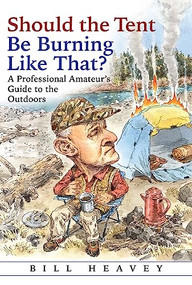 Should the Tent Be Burning Like That? (A Professional Amateur's Guide to the Outdoors) by Bill Heavey, 9780802127105