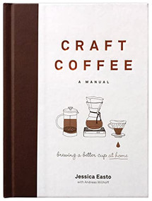 Craft Coffee: A Manual (Brewing a Better Cup at Home) by Jessica Easto, Andreas Willhoff, 9781572842335