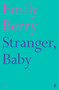Stranger, Baby by Emily Berry, 9780571331321