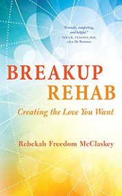 Breakup Rehab (Creating the Love You Want) by Rebekah Freedom McClaskey, 9781608684892