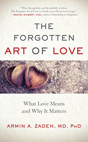 The Forgotten Art of Love (What Love Means and Why It Matters) by Armin A. Zadeh, 9781608684878