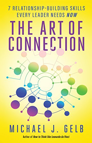 The Art of Connection (7 Relationship-Building Skills Every Leader Needs Now) by Michael J. Gelb, 9781608684496