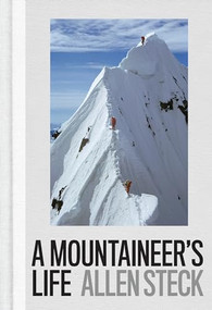 A Mountaineer's Life by Allen Steck, Steve Roper, 9781938340703
