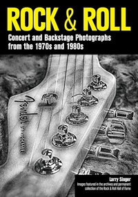 Rock & Roll (Concert and Backstage Photographs from the 1970s and 1980s) by Larry Singer, 9781682032923