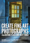 Create Fine Art Photographs from Historic Places and Rusty Things by Lisa Cuchara, Tom Cuchara, 9781682032947