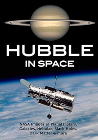 Hubble in Space (NASA Images of Planets, Stars, Galaxies, Nebulae, Black Holes, Dark Matter, & More) by Amherst Media, 9781682033005