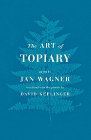 The Art of Topiary (Poems) (Bi-Lingual Edition) by Jan Wagner, David Keplinger, 9781571314963