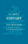 The Art of Topiary (Poems) (Bi-Lingual Edition) by Jan Wagner, David Keplinger, 9781571314963