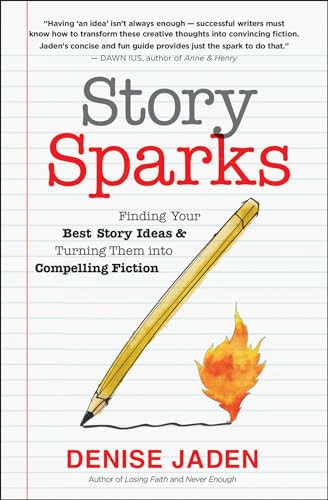 Story Sparks (Finding Your Best Story Ideas and Turning Them into Compelling Fiction) by Denise Jaden, 9781608685097