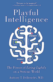 Playful Intelligence (The Power of Living Lightly in a Serious World) by Anthony T. DeBenedet, 9781595800855