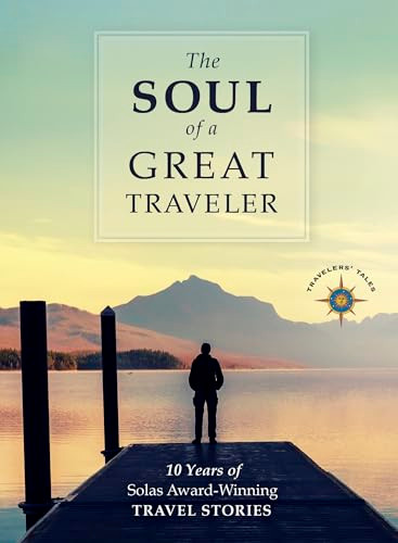 The Soul of a Great Traveler (10 Years of Solas Award-Winning Travel Stories) - 9781609521585 by James O'Reilly, Larry Habegger, Sean O'Reilly, 9781609521585