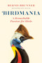 Birdmania (A Remarkable Passion for Birds) by Bernd Brunner, Pete Dunne, Jane Billinghurst, 9781771642774