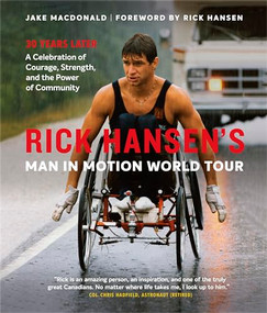 Rick Hansen's Man In Motion World Tour (30 Years Later-A Celebration of Courage, Strength, and the Power of Community) by Jake MacDonald, Rick Hansen, 9781771643443