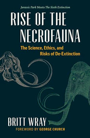 Rise of the Necrofauna (The Science, Ethics, and Risks of De-Extinction) by Britt Wray, Britt Wray, George Church, 9781771641647