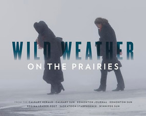 Wild Weather on the Prairies by Calgary Herald, Monica Zurowski, 9781771643160