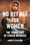 No Refuge for Women (The Tragic Fate of Syrian Refugees) by Maria von Welser, 9781771643078