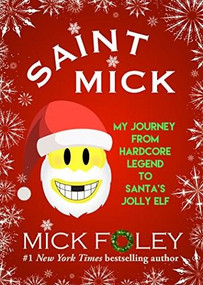Saint Mick (My Journey From Hardcore Legend to Santa's Jolly Elf) by Mick Foley, 9781943818754
