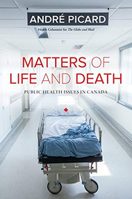 Matters of Life and Death (Public Health Issues in Canada) by Andre Picard, 9781771621540