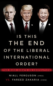 Is This the End of the Liberal International Order? (The Munk Debate on Geopolitics) by Niall Ferguson, Fareed Zakaria, Rudyard Griffiths, 9781487003357