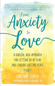 From Anxiety to Love (A Radical New Approach for Letting Go of Fear and Finding Lasting Peace) by Corinne Zupko, 9781608685059