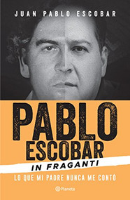 Pablo Escobar in Fraganti: Lo que mi padre nunca me contó / Pablo Escobar Caught in the Act: What My Father Never Told Me (Spanish Edition) by Juan Pablol Escobar, 9786070739422