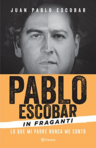 Pablo Escobar in Fraganti: Lo que mi padre nunca me contó / Pablo Escobar Caught in the Act: What My Father Never Told Me (Spanish Edition) by Juan Pablol Escobar, 9786070739422