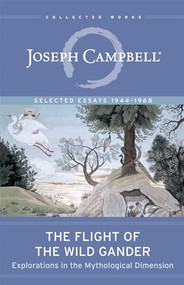 The Flight of the Wild Gander (Explorations in the Mythological Dimension - Selected Essays 1944-1968) by Joseph Campbell, 9781608685318