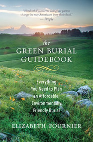 The Green Burial Guidebook (Everything You Need to Plan an Affordable, Environmentally Friendly Burial) by Elizabeth Fournier, 9781608685233