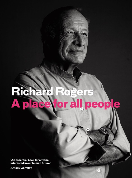 A Place for All People (Life, Architecture and the Fair Society) by Richard Rogers, Richard Brown, 9781782116936
