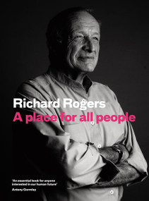A Place for All People (Life, Architecture and the Fair Society) by Richard Rogers, Richard Brown, 9781782116936