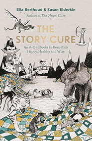 The Story Cure (An A-Z of Books to Keep Kids Happy, Healthy and Wise) by Ella Berthoud, Susan Elderkin, Rohan Eason, 9781782115274