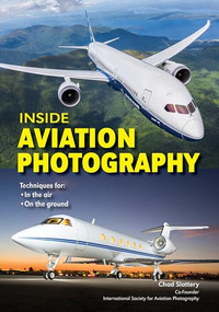 Inside Aviation Photography (Techniques for In the Air & On the Ground) by Chad Slattery, 9781682033128