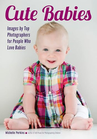 Cute Babies (Images by Top Photographers for People Who Love Babies) by Michelle Perkins, 9781682033142
