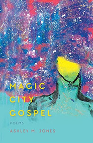 Magic City Gospel by Ashley M. Jones, 9781938235269