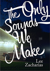 The Only Sounds We Make by Lee Zacharias, 9781938235009