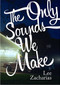 The Only Sounds We Make by Lee Zacharias, 9781938235009