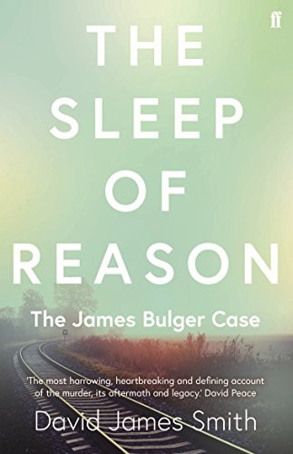 The Sleep of Reason (The James Bulger Case) by David James Smith, 9780571340569