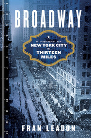 Broadway (A History of New York City in Thirteen Miles) by Fran Leadon, 9780393240108