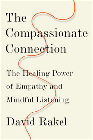 The Compassionate Connection (The Healing Power of Empathy and Mindful Listening) by David Rakel, 9780393247749