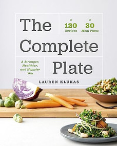 The Complete Plate (120 Recipes · 30 Meals · A Stronger, Healthier, Happier You) by Lauren Klukas, Janine Elenko, Ashlee Gillespie, 9781773270159