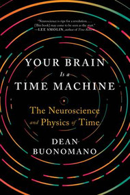 Your Brain Is a Time Machine (The Neuroscience and Physics of Time) - 9780393355604 by Dean Buonomano, 9780393355604