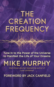 The Creation Frequency (Tune In to the Power of the Universe to Manifest the Life of Your Dreams) by Mike Murphy, Jack Canfield, 9781608685547